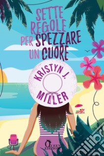 Sette regole per spezzare un cuore. E-book. Formato EPUB ebook di Kristyn J. Miller