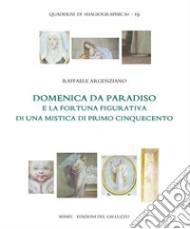 Domenica da Paradiso e la fortuna figurativa di una mistica di primo Cinquecento. E-book. Formato EPUB ebook di Raffaele Argenziano