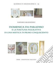 Domenica da Paradiso e la fortuna figurativa di una mistica di primo Cinquecento. E-book. Formato PDF ebook di Raffaele Argenziano