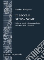 Il secolo senza nome. Cultura, scuola e letteratura latina dell’anno Mille e dintorni. E-book. Formato PDF ebook