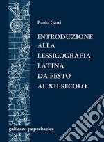 Introduzione alla lessicografia latina da Festo al XII secoloAntologia di testi con un saggio di Ferruccio Bertini. E-book. Formato EPUB