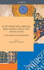 Le metafore dell’amicizia, dell’amore e della pace (secoli XI-XII).In ricordo di Peter Dronke. E-book. Formato PDF ebook