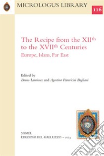 The Recipe from the XIIth to the XVIIth Centuries. Europe, Islam, Far East. E-book. Formato PDF ebook di Bruno Laurioux