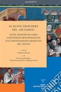Le nuove frontiere del «dictamen».Studi, edizioni in corso e riflessioni metodologiche sull’epistolografia medievale (secc. XII-XV). E-book. Formato PDF ebook