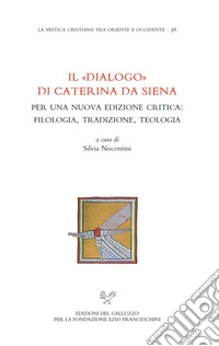 Il «Dialogo» di Caterina da Siena.Per una nuova edizione critica: filologia, tradizione, teologia. E-book. Formato PDF ebook