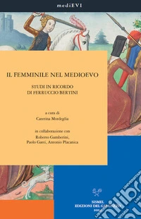 Il femminile nel Medioevo. Studi in ricordo di Ferruccio Bertini. E-book. Formato PDF ebook