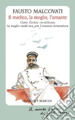 Il medico, la moglie, l'amante: Come  Cechov cornificava la moglie-medicina con l'amante-letteratura. E-book. Formato EPUB ebook