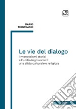 Le vie del dialogoI monoteismi storici e l&apos;unità degli uomini: una sfida culturale e religiosa. E-book. Formato PDF