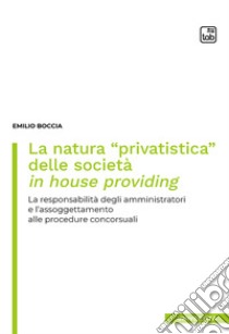 La natura “privatistica” delle società in house providingLa responsabilità degli amministratori e l’assoggettamento alle procedure concorsuali. E-book. Formato PDF ebook di Emilio Boccia