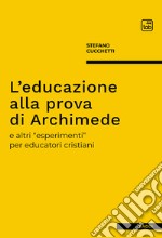 L&apos;educazione alla prova di Archimedee altri “esperimenti” per educatori cristiani. E-book. Formato PDF ebook