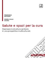 Salute e spazi per la curaRipensare le strutture sanitarie in una prospettiva multiculturale. E-book. Formato PDF ebook