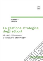 La gestione strategica degli eSportModelli di business e traiettorie di sviluppo. E-book. Formato EPUB ebook