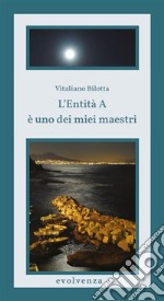 L&apos;Entità A è uno dei miei maestri. E-book. Formato EPUB ebook