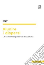 Riunire i dispersiLineamenti di pastorale missionaria. E-book. Formato PDF ebook