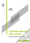 Il diritto-dovere alla saluteDiritti e libertà fondamentali. E-book. Formato PDF ebook di Adele Palma