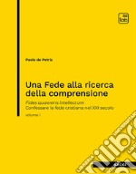 Una Fede alla ricerca della comprensioneFides Quaerens Intellectum. Confessare la fede cristiana nel XXI secolo (volume I). E-book. Formato PDF