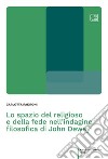 Lo spazio del religioso e della fede nell&apos;indagine filosofica di John Dewey. E-book. Formato PDF ebook