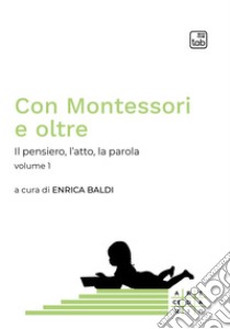 Con Montessori e oltreIl pensiero, l'atto, la parola. Volume 1. E-book. Formato PDF ebook di Enrica Baldi