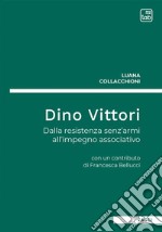 Dino VittoriDalla resistenza senz’armi all’impegno associativo. E-book. Formato PDF ebook