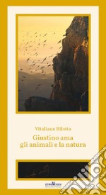 Giustino ama gli animali e la naturaCome i Maestri insegnano ai ragazzi di tutte le età il Tutto-Uno-Assoluto. E-book. Formato EPUB ebook