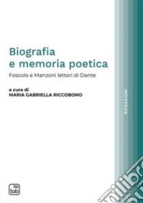 Biografia e memoria poeticaFoscolo e Manzoni lettori di Dante. E-book. Formato PDF ebook di Maria Gabriella Riccobono