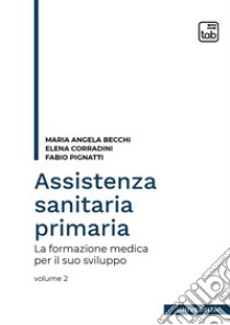 Assistenza sanitaria primariaLa formazione medica per il suo sviluppo. Volume 2. E-book. Formato PDF ebook di Maria Angela Becchi