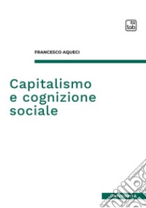 Capitalismo e cognizione sociale. E-book. Formato PDF ebook di Francesco Aqueci