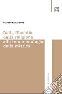 Dalla filosofia della religione alla fenomenologia della mistica. E-book. Formato PDF ebook di Clementina Carbone