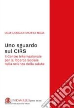 Uno sguardo sul CIRSIl Centro Internazionale per la Ricerca Sociale nella scienza della salute. E-book. Formato PDF ebook