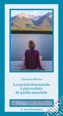 La società femminile è più evoluta di quella maschile. E-book. Formato EPUB ebook di Vitaliano Bilotta