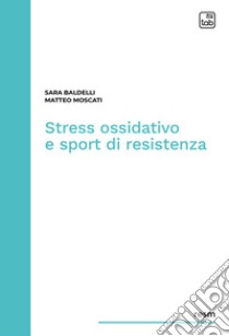 Stress ossidativo e sport di resistenza. E-book. Formato PDF ebook di Matteo Moscati