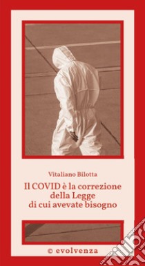 Il Covid e` la correzione della Legge di cui avevate bisognoBrani e racconti d'insegnamento. E-book. Formato EPUB ebook di Vitaliano Bilotta