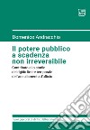 Il potere pubblico a scadenza non irreversibileContributo allo studio del rigido limite temporale dell’annullamento d’ufficio. E-book. Formato PDF ebook di Domenico Andracchio