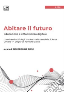 Abitare il futuroEducazione e cittadinanza digitale. E-book. Formato PDF ebook di Riccardo De Biase