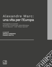 Alexandre Marc: una vita per l’EuropaPasseggiate europeiste attraverso il Fondo Marc della Biblioteca “Enrico Barone” - CDE “Altiero Spinelli”. E-book. Formato PDF ebook di Angelo Ariemma