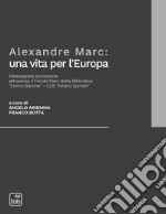 Alexandre Marc: una vita per l’EuropaPasseggiate europeiste attraverso il Fondo Marc della Biblioteca “Enrico Barone” - CDE “Altiero Spinelli”. E-book. Formato PDF ebook