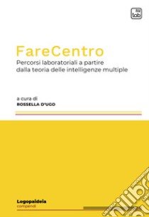 FareCentroPercorsi laboratoriali a partire dalla teoria delle intelligenze multiple. E-book. Formato PDF ebook di Rossella D'ugo