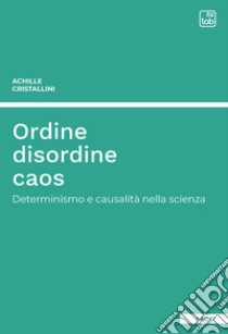 Ordine disordine caosDeterminismo e causalità nella scienza. E-book. Formato PDF ebook di Achille Cristallini