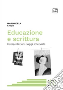 Educazione e scritturaInterpretazioni, saggi, interviste. E-book. Formato PDF ebook di Mariangela Giusti