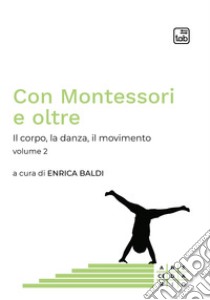 Con Montessori e oltreIl corpo, la danza, il movimento. Volume 2. E-book. Formato PDF ebook di Enrica Baldi