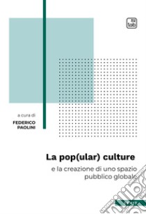 La pop(ular) culture e la creazione di uno spazio pubblico globale. E-book. Formato PDF ebook di Federico Paolini