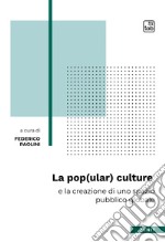 La pop(ular) culture e la creazione di uno spazio pubblico globale. E-book. Formato PDF ebook