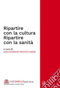 Ripartire con la cultura. Ripartire con la sanitàRapporto CIRS 2021. E-book. Formato PDF ebook di Ugo Giorgio Pacifici Noja