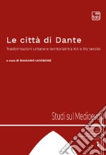 Le città di DanteTrasformazioni urbane e territoriali tra XIII e XIV secolo. E-book. Formato PDF