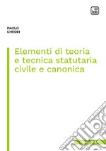 Elementi di teoria e tecnica statutaria civile e canonica. E-book. Formato PDF