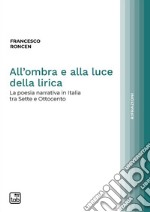 All’ombra e alla luce della liricaLa poesia narrativa in Italia tra Sette e Ottocento. E-book. Formato PDF ebook