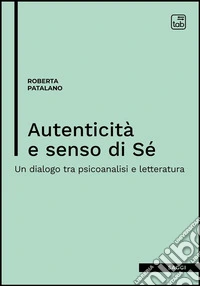 Autenticità e senso di SéUn dialogo tra psicoanalisi e letteratura. E-book. Formato EPUB ebook