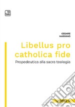 Libellus pro catholica fidePropedeutica alla sacra teologia. E-book. Formato PDF ebook