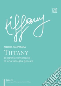 TiffanyBiografia romanzata di una famiglia geniale. E-book. Formato EPUB ebook di Andrea Pamparana