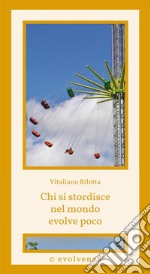 Chi si stordisce nel mondo evolve poco. E-book. Formato EPUB ebook